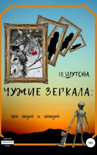 Чужие зеркала: про людей и нелюдей - Юлия Шутова