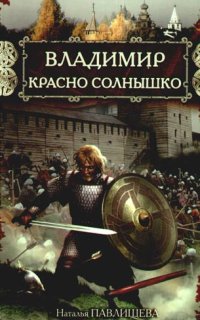 Владимир Красно Солнышко. Огнем и мечом - Наталья Павлищева